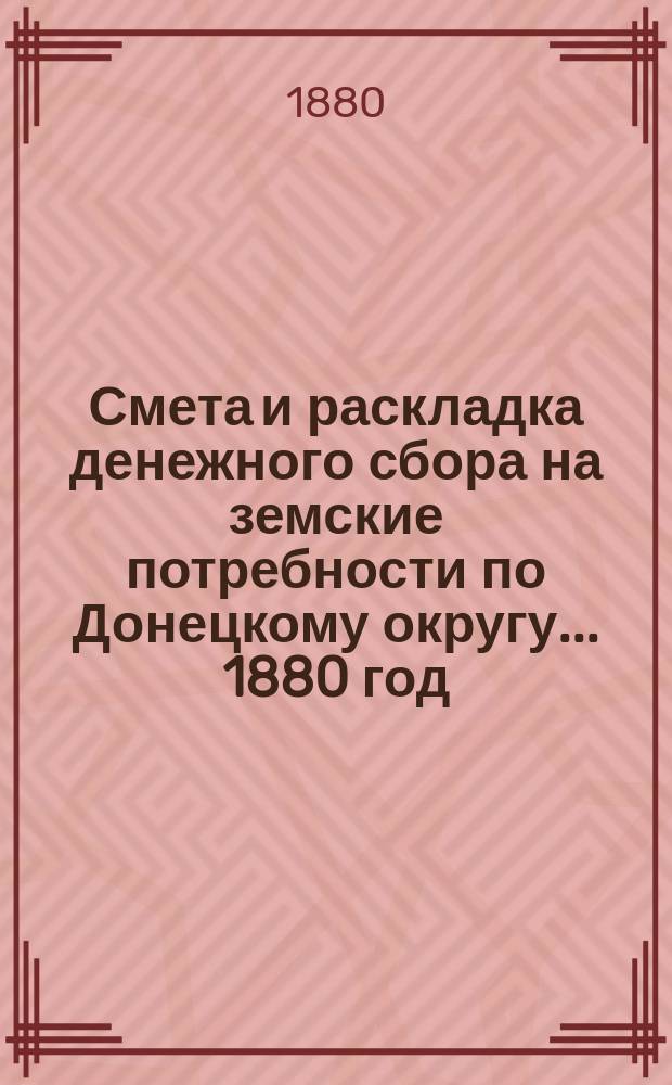 Смета и раскладка денежного сбора на земские потребности по Донецкому округу... ... 1880 год
