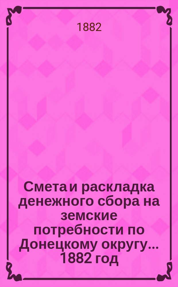 Смета и раскладка денежного сбора на земские потребности по Донецкому округу... ... 1882 год