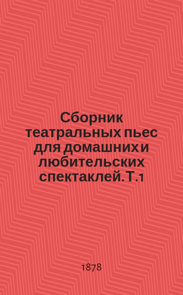 Сборник театральных пьес для домашних и любительских спектаклей. Т. 1 : Маруся ; Фальшивый аккорд ; Любительский спектакль ; В ожидании поезда ; Откликнулось сердечко ; Как снег на голову