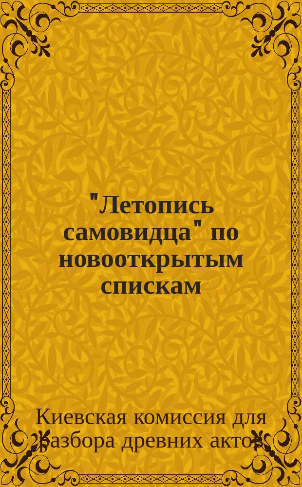 "Летопись самовидца" по новооткрытым спискам : С прил. 3-х малорос. хроник: Хмельницкой, "Краткого описания Малороссии" и "Собрания исторического"