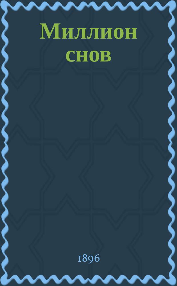 Миллион снов : Руководство, составленное по творениям знаменитых предсказателей и снотолкователей как древних, так и позднейших, как-то: Сведенборга, Мартына Задеки, Птоломея, Платона, Каллиостро, Тихобраге, Брюса и знаменитой провещательницы Ленорман