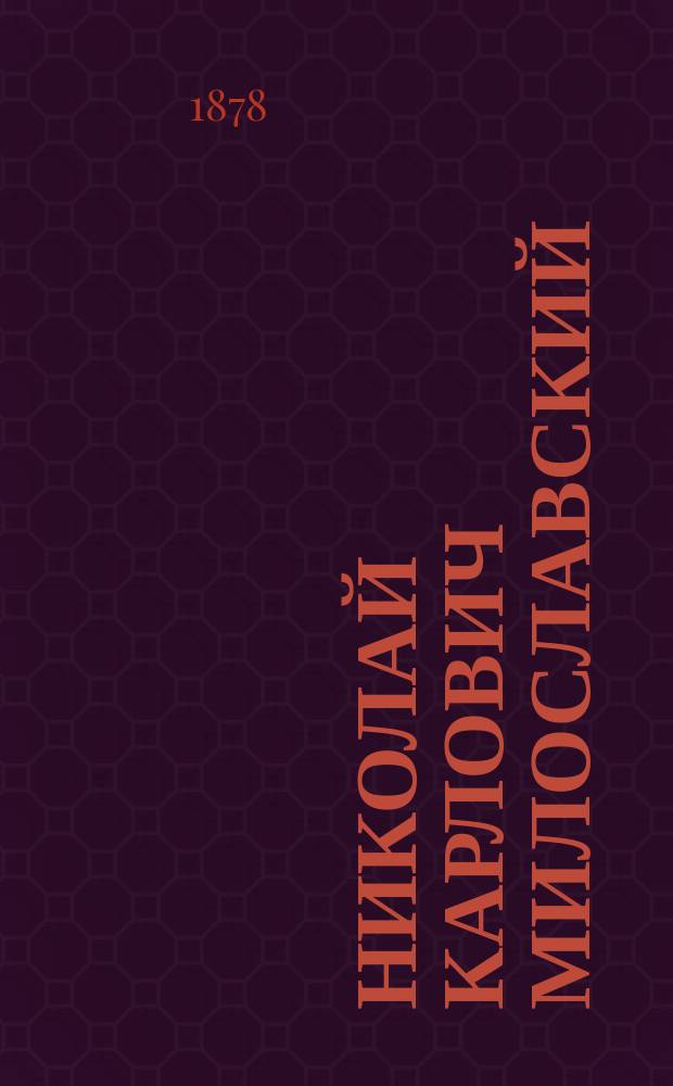 Николай Карлович Милославский (1811-1882), артист императорских С.-Петербургских театров и директор Одесского русского театра : (Из биограф. данных)
