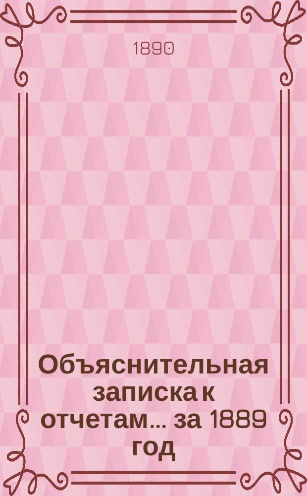 Объяснительная записка к отчетам... ... за 1889 год