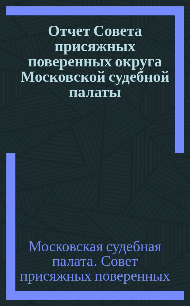 ... Отчет Совета присяжных поверенных округа Московской судебной палаты
