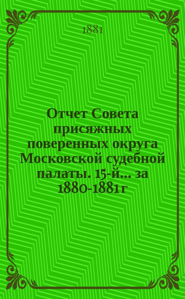 ... Отчет Совета присяжных поверенных округа Московской судебной палаты. [15-й]... за 1880-1881 г.