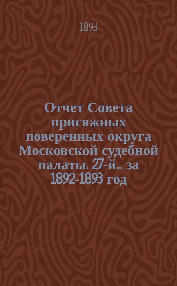 ... Отчет Совета присяжных поверенных округа Московской судебной палаты. 27-й... за 1892-1893 год
