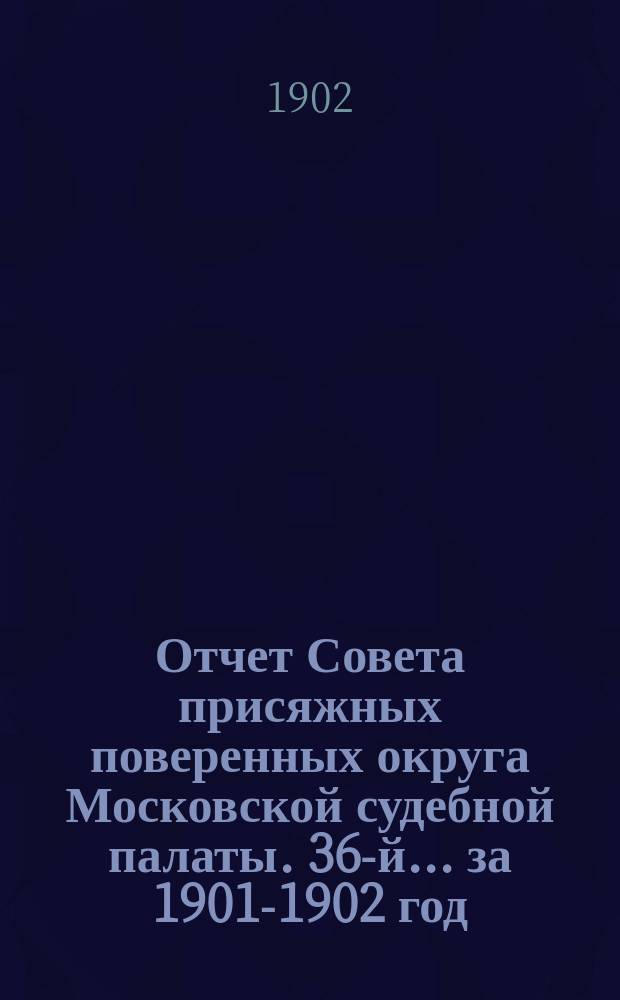 ... Отчет Совета присяжных поверенных округа Московской судебной палаты. 36-й... за 1901-1902 год