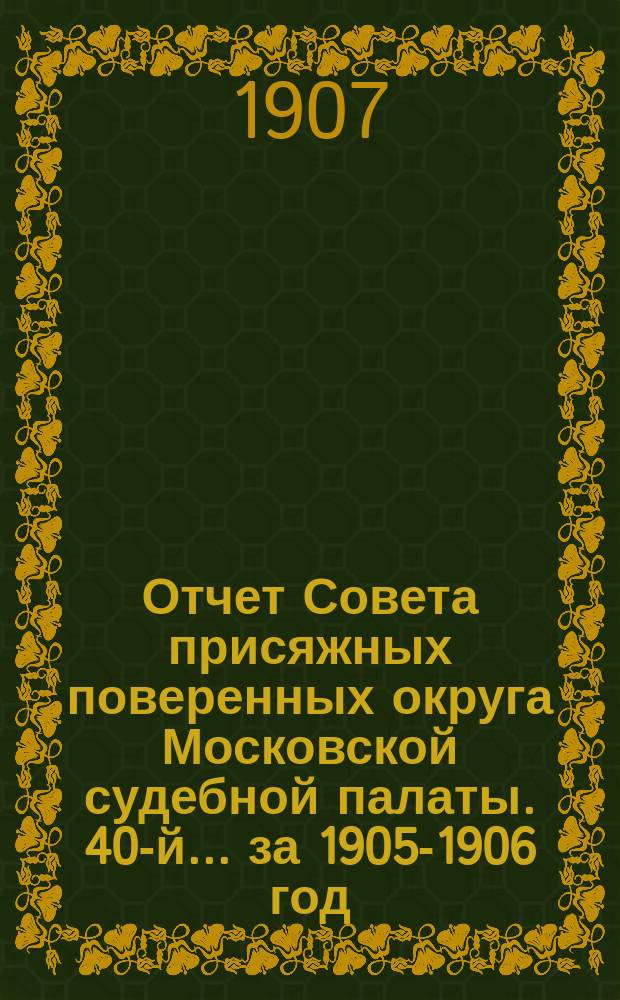 ... Отчет Совета присяжных поверенных округа Московской судебной палаты. 40-й... за 1905-1906 год