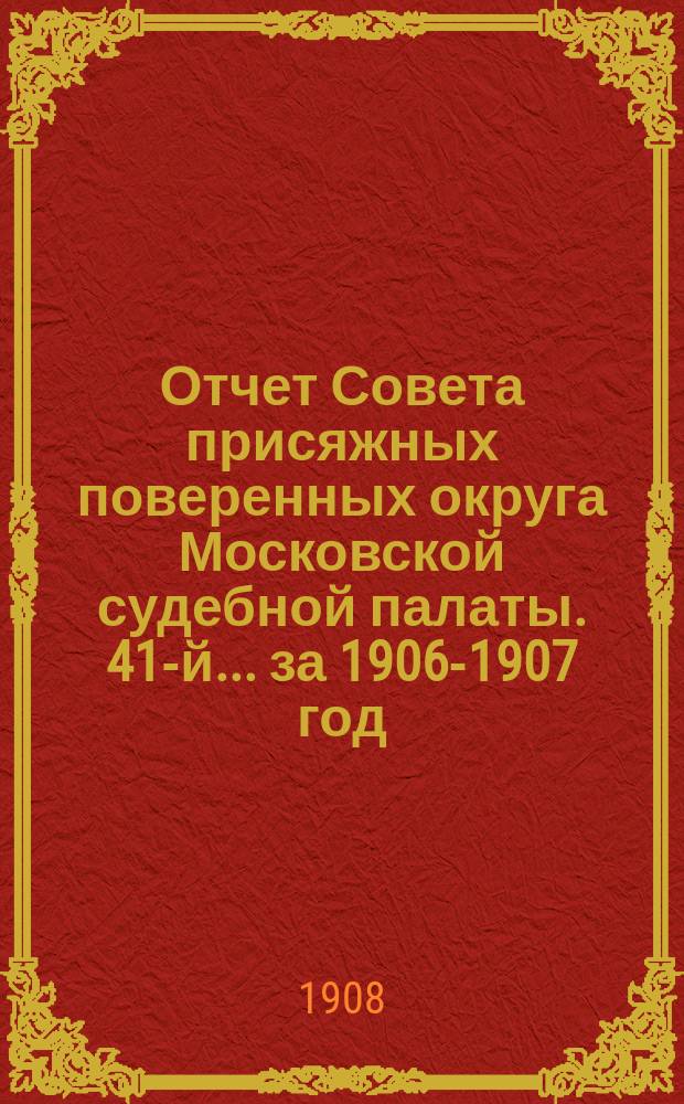 ... Отчет Совета присяжных поверенных округа Московской судебной палаты. 41-й... за 1906-1907 год