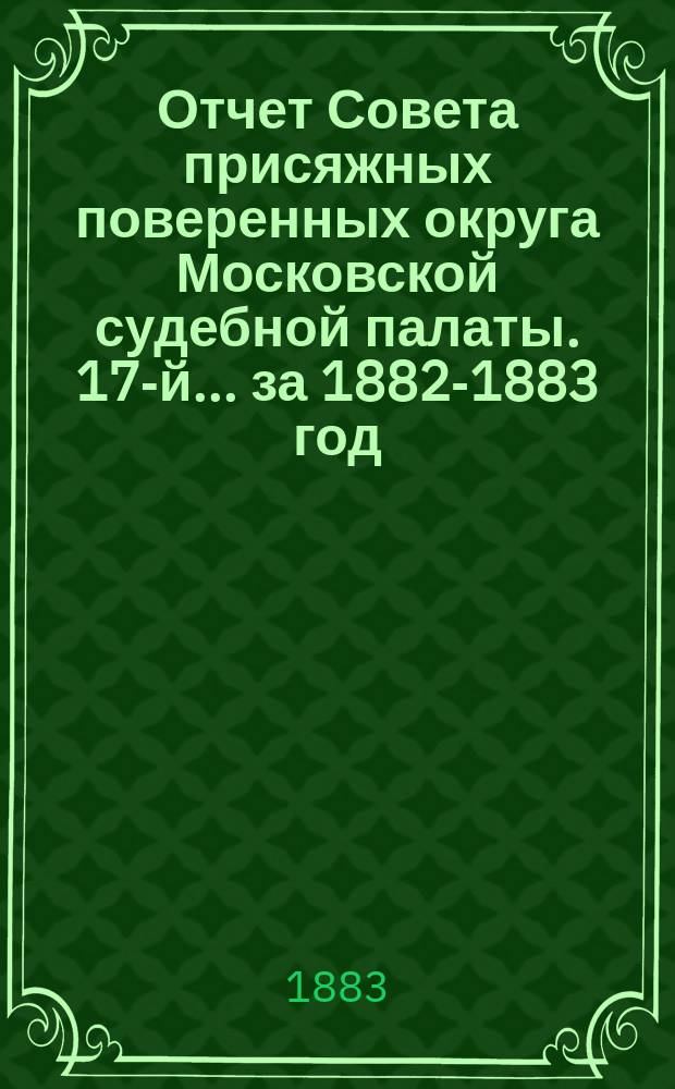 ... Отчет Совета присяжных поверенных округа Московской судебной палаты. [17-й]... за 1882-1883 год