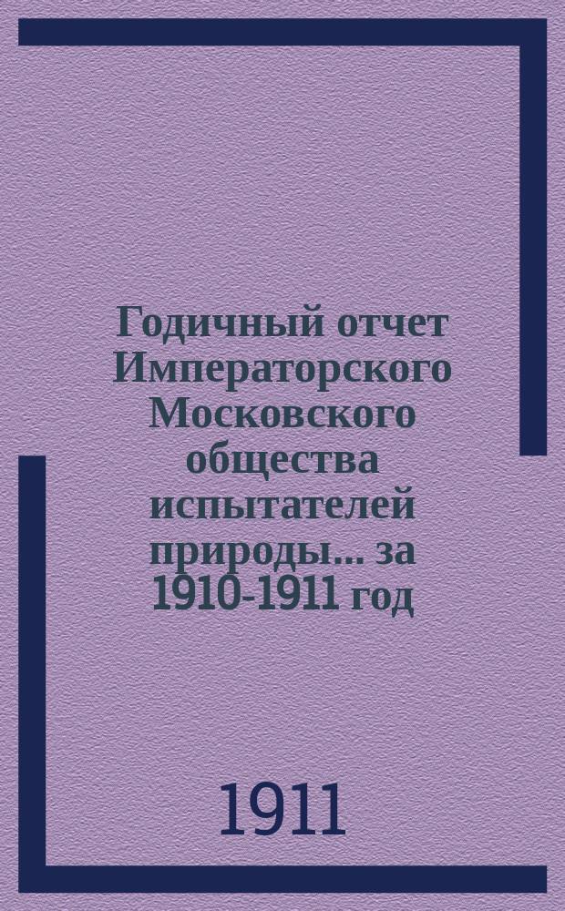 Годичный отчет Императорского Московского общества испытателей природы... за 1910-1911 год
