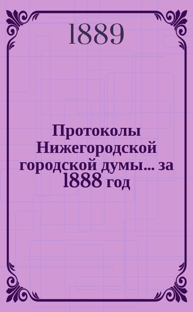 Протоколы Нижегородской городской думы... ... за 1888 год