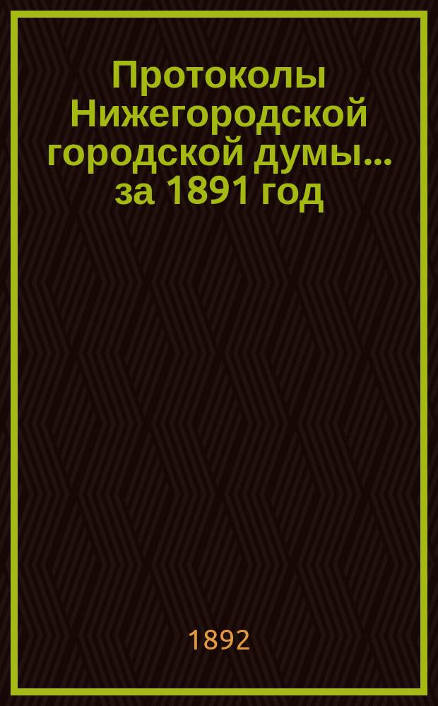 Протоколы Нижегородской городской думы... ... за 1891 год