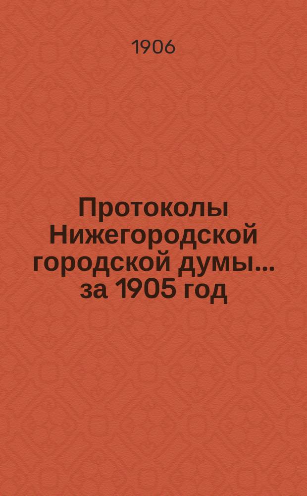 Протоколы Нижегородской городской думы... ... за 1905 год