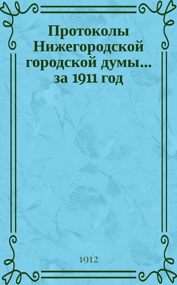 Протоколы Нижегородской городской думы... ... за 1911 год