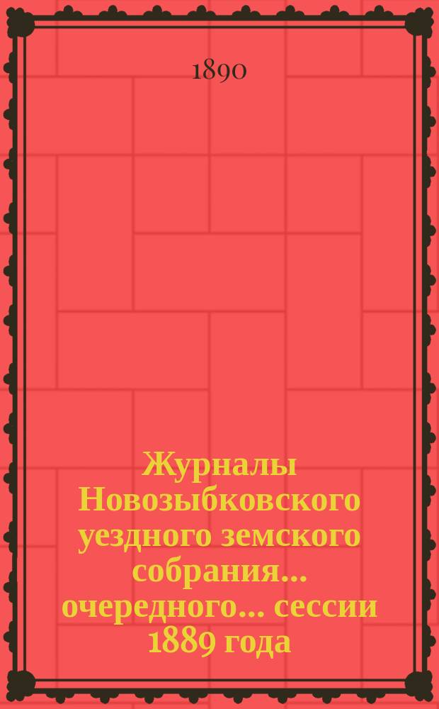 Журналы Новозыбковского уездного земского собрания... очередного... сессии 1889 года