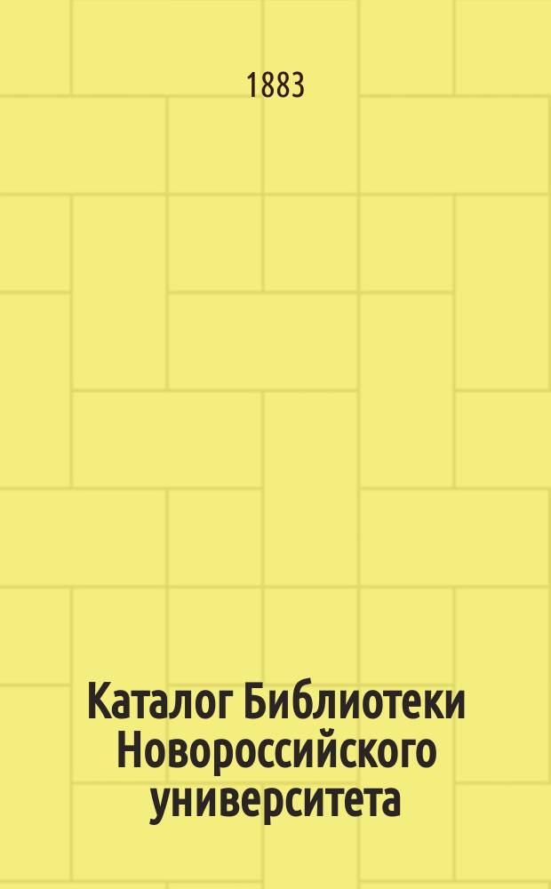 Каталог Библиотеки Новороссийского университета : Вып. 1-. Вып. 5. Отд. 10 : Русская история ; Отд. 11. Теория и история искусств ; Отд. 12. География