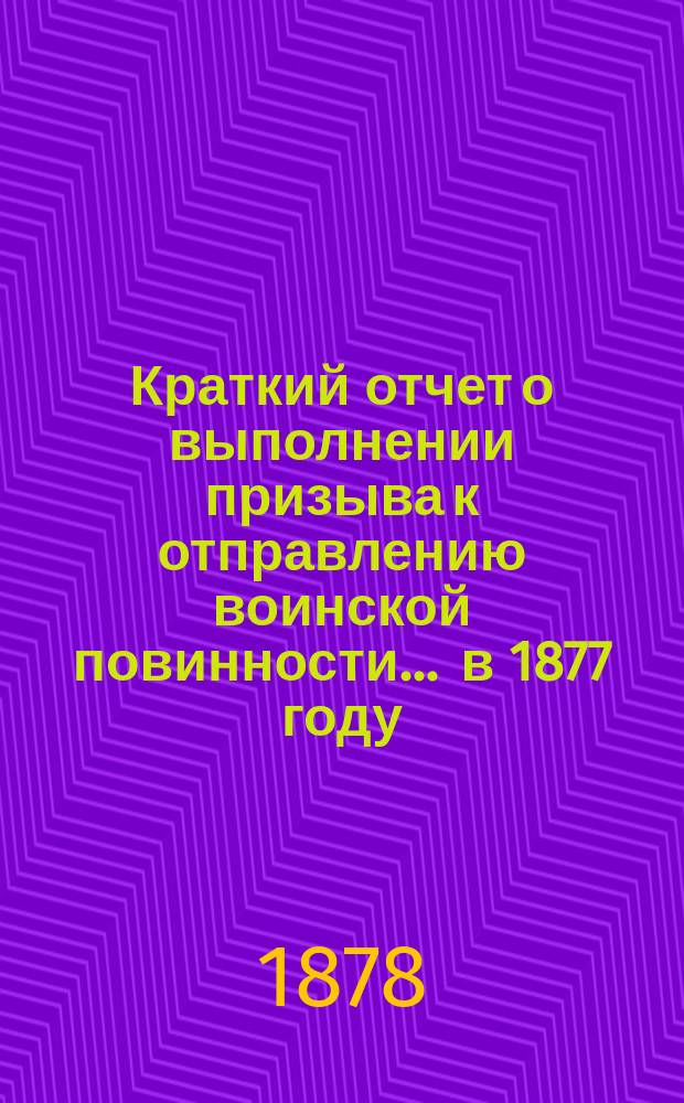 Краткий отчет о выполнении призыва к отправлению воинской повинности ... в 1877 году