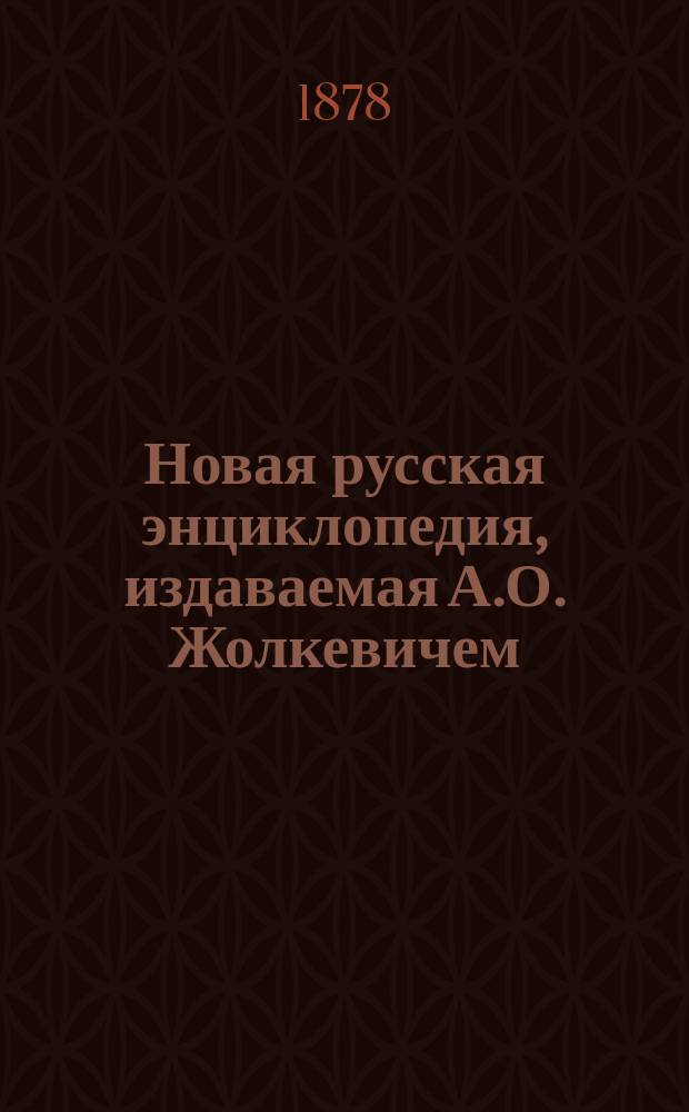 Новая русская энциклопедия, издаваемая А.О. Жолкевичем : Т. 1-