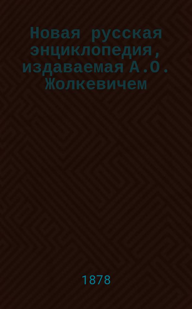 Новая русская энциклопедия, издаваемая А.О. Жолкевичем : Т. 1-. Т. 1 : А