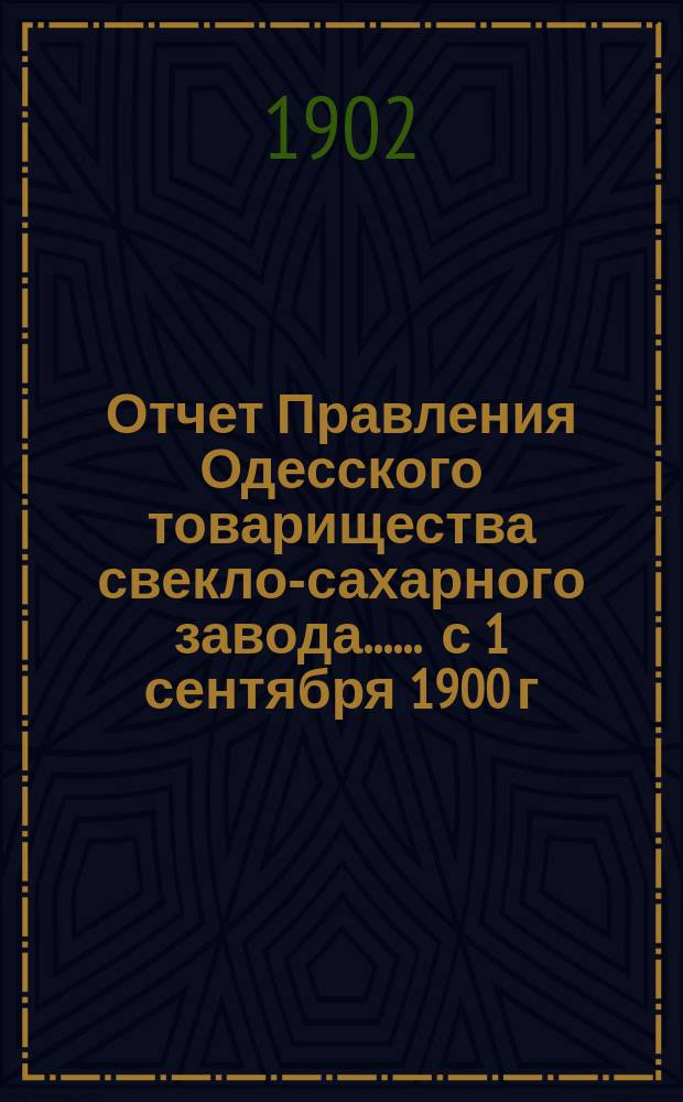 [Отчет Правления Одесского товарищества свекло-сахарного завода...]. ... с 1 сентября 1900 г. по 1 сентября 1901 г.