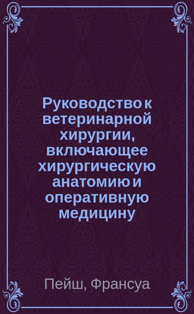 Руководство к ветеринарной хирургии, включающее хирургическую анатомию и оперативную медицину