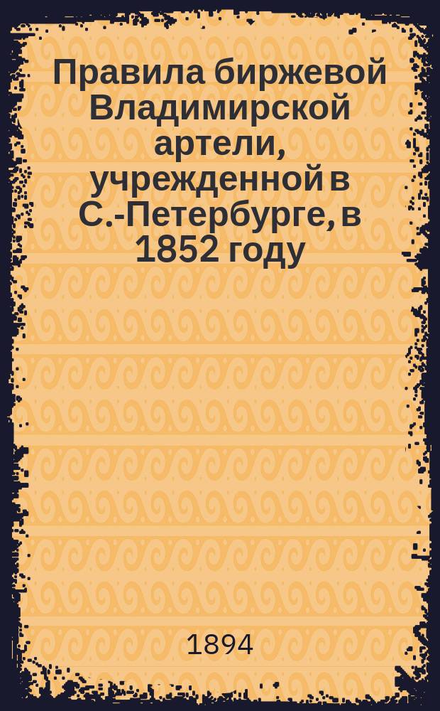 Правила биржевой Владимирской артели, [учрежденной в С.-Петербурге, в 1852 году]