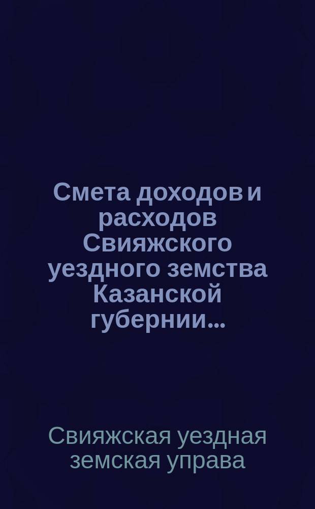 Смета доходов [и расходов] Свияжского уездного земства Казанской губернии ...