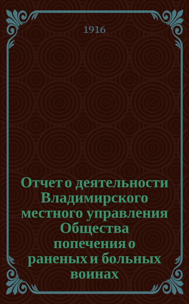 Отчет о деятельности Владимирского местного управления Общества попечения о раненых и больных воинах... ... за 1914 год