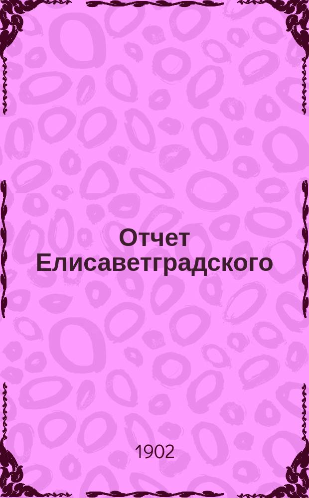 Отчет Елисаветградского (Херс. губ.) местного комитета Общества попечения о раненых и больных воинах, о деятельности и приходе и расходе пожертвованных сумм и вещей... ... за 1901 год