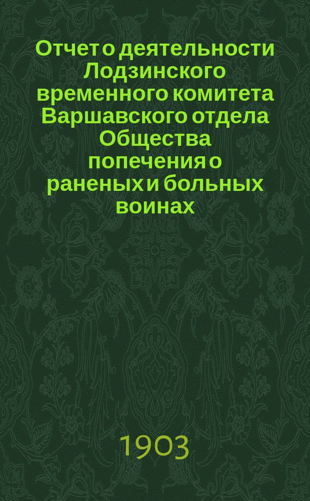 Отчет о деятельности Лодзинского временного комитета Варшавского отдела Общества попечения о раненых и больных воинах... ... за 1902 год