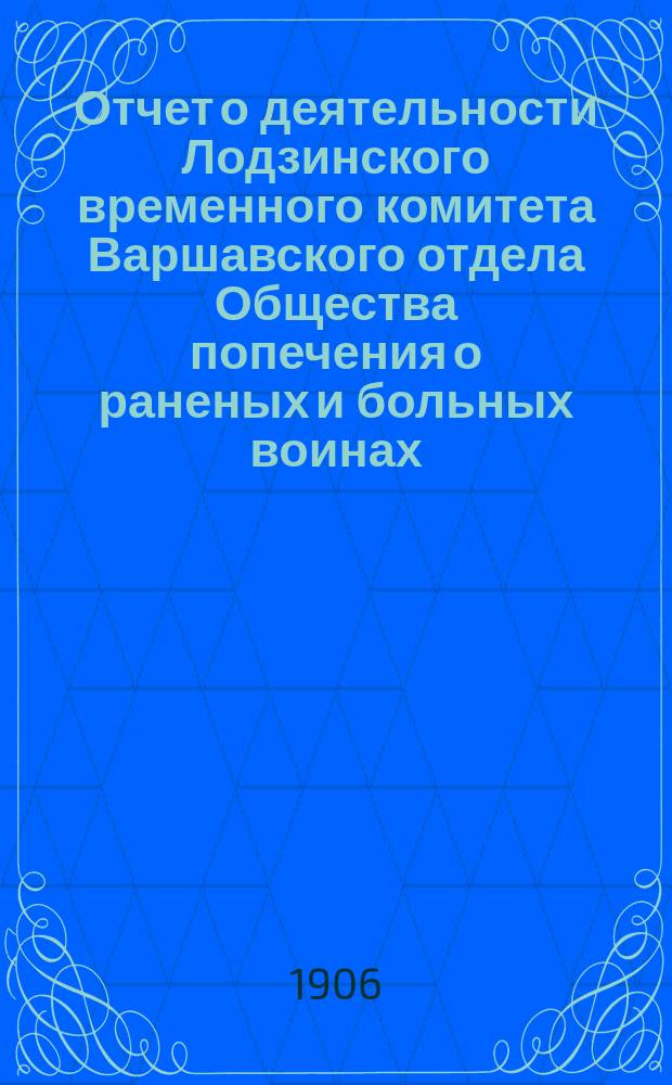 Отчет о деятельности Лодзинского временного комитета Варшавского отдела Общества попечения о раненых и больных воинах... ... за 1905 год