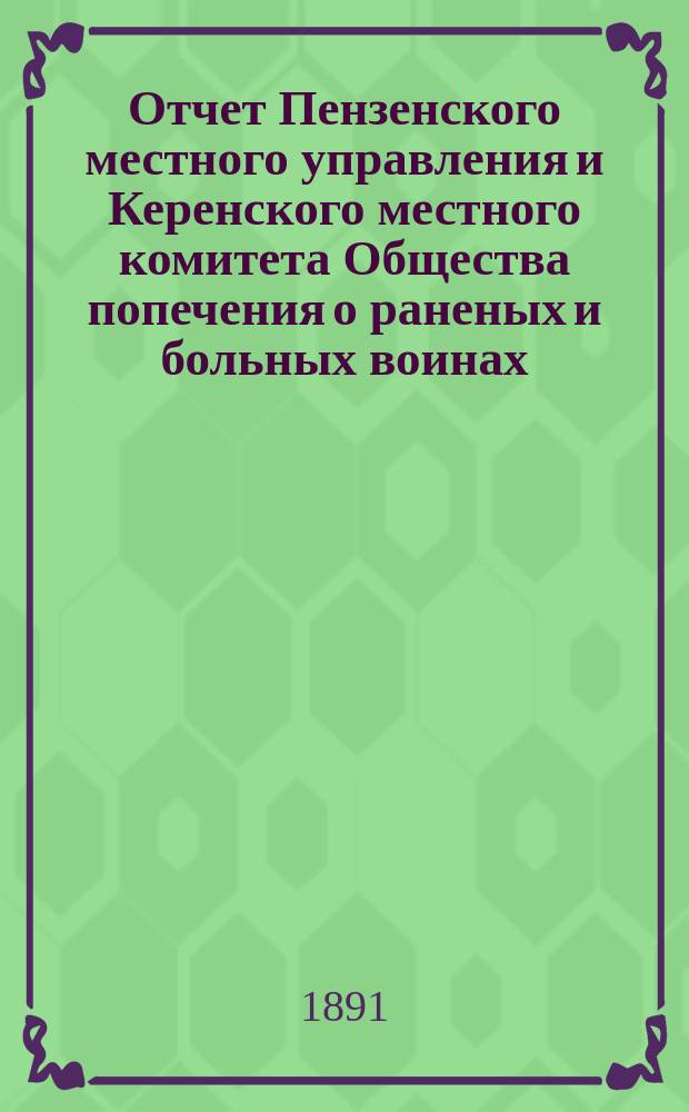 Отчет Пензенского местного управления и Керенского местного комитета Общества попечения о раненых и больных воинах... ... за 1890 год