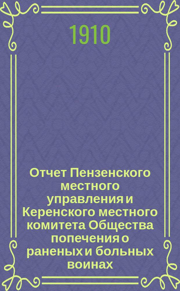 Отчет Пензенского местного управления и Керенского местного комитета Общества попечения о раненых и больных воинах... ... за 1909 год