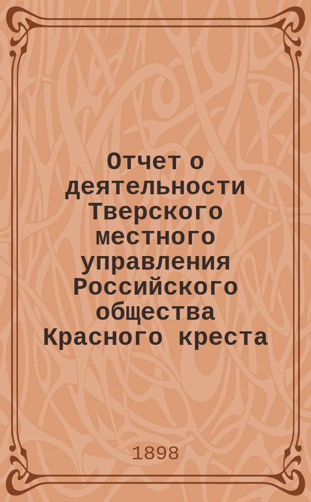 Отчет о деятельности Тверского местного управления Российского общества Красного креста... за 1897 год
