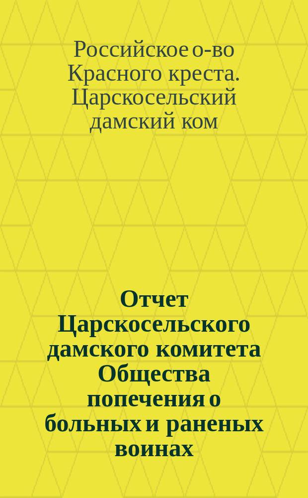 Отчет Царскосельского дамского комитета Общества попечения о больных и раненых воинах...