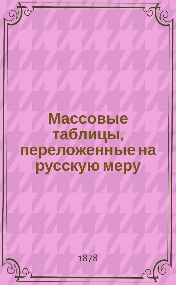 Массовые таблицы, переложенные на русскую меру : Применение готовых табл. при определении запаса лесонасаждений