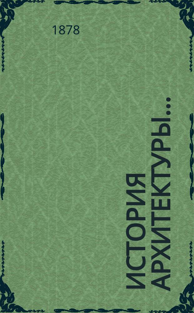 История архитектуры.. : Курс, чит. в Строит. уч-ще М. В. Д. д. чл. Рус. археол. о-ва и С.-Петерб. о-ва архитекторов... гражд. инж. Н. Султановым. [Ч. 1-3]. [Ч. 1] : ... у народов древнего мира