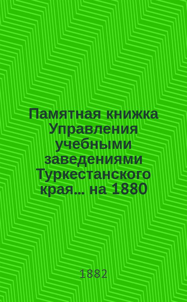 Памятная книжка Управления учебными заведениями Туркестанского края... ... на 1880/81 учебный год