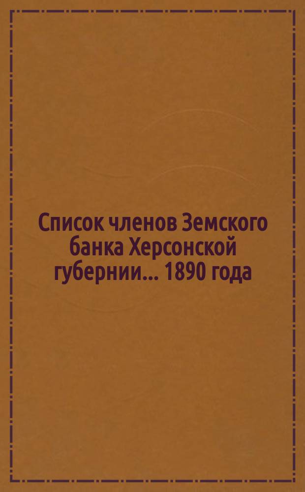 Список членов Земского банка Херсонской губернии... ... [1890 года]