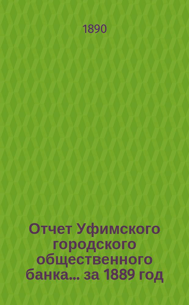Отчет Уфимского городского общественного банка... ... за 1889 год