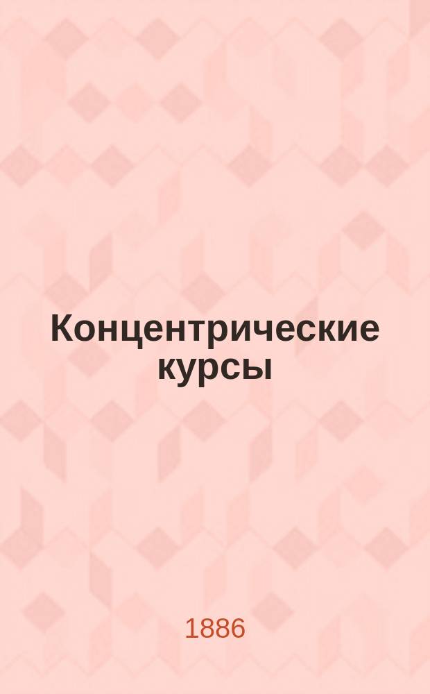 Концентрические курсы : Пер. при изуч. нем. яз. с приб. концентр. грамматики и алф. слов., с указанием всех изм. слов, встречаемых в этих курсах