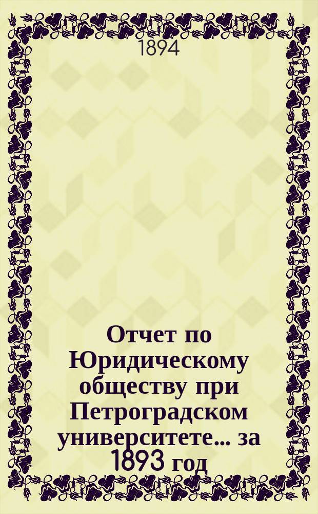 Отчет по Юридическому обществу при Петроградском университете ... за 1893 год