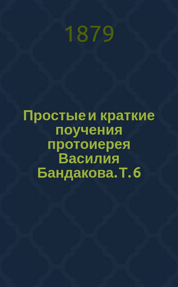 Простые и краткие поучения протоиерея Василия Бандакова. Т. 6