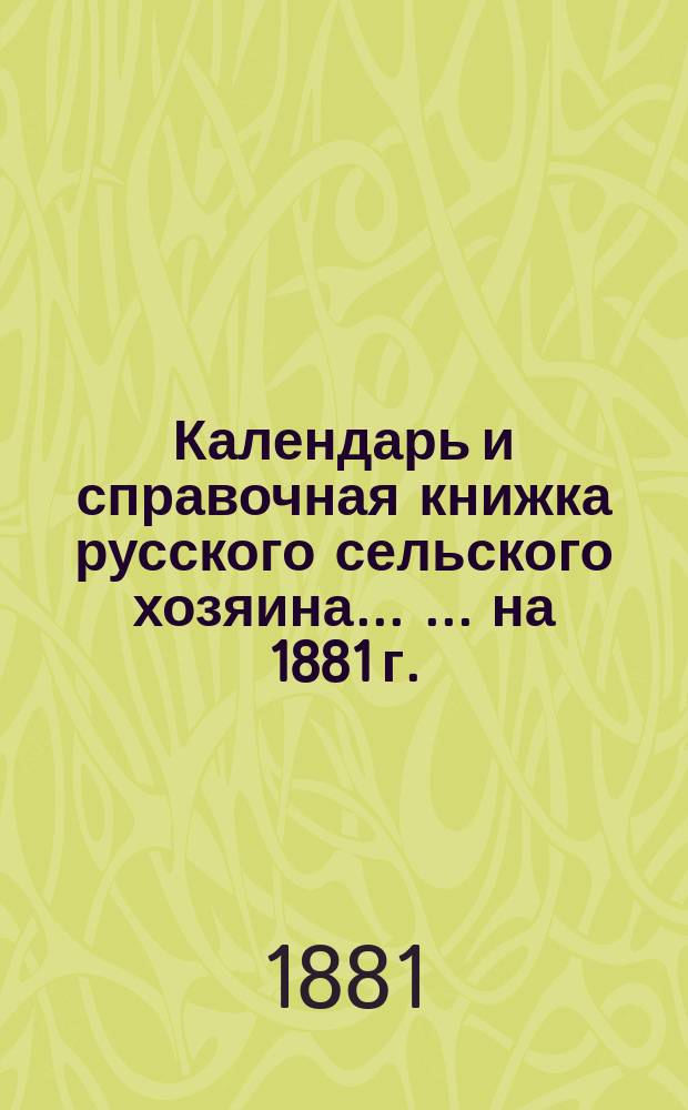 Календарь и справочная книжка русского сельского хозяина ... ... на 1881 г.