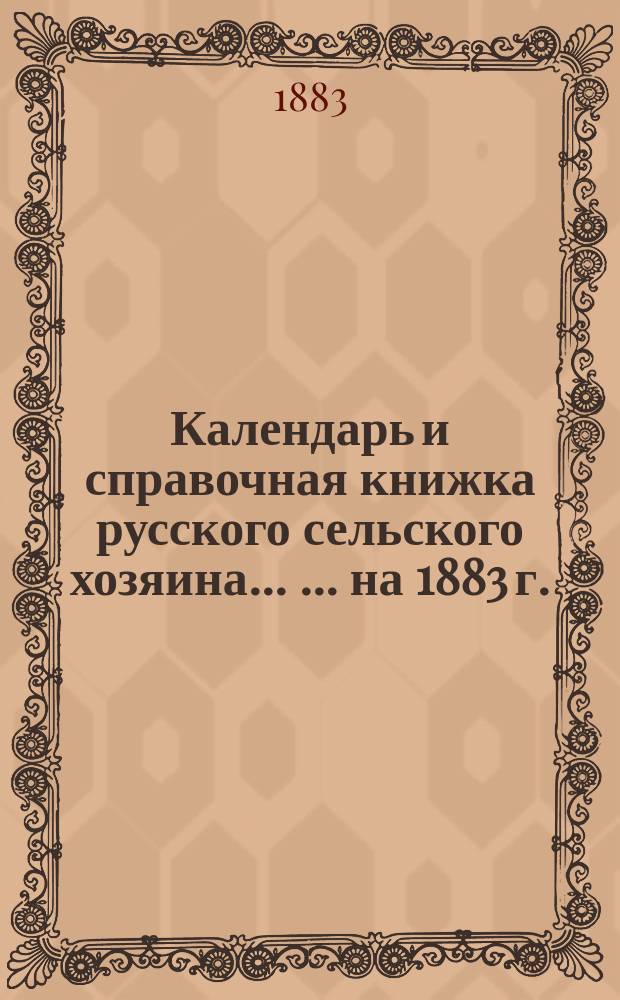 Календарь и справочная книжка русского сельского хозяина ... ... на 1883 г.