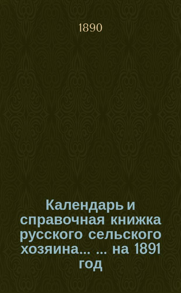 Календарь и справочная книжка русского сельского хозяина ... ... на 1891 год