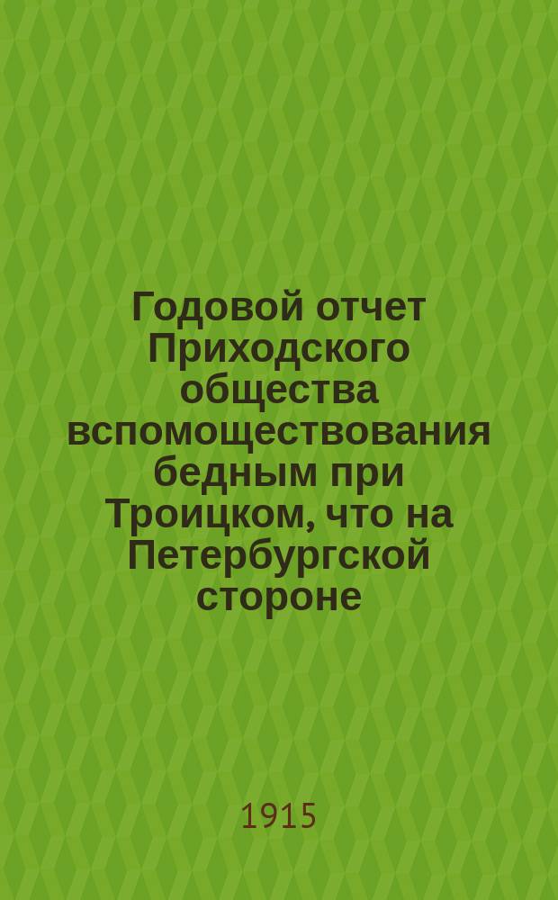 Годовой отчет Приходского общества вспомоществования бедным при Троицком, что на Петербургской стороне, соборе... ... Сорок первый
