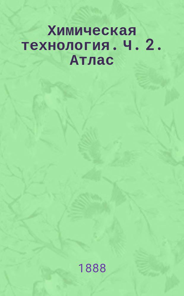 Химическая технология. Ч. 2. Атлас : Атлас