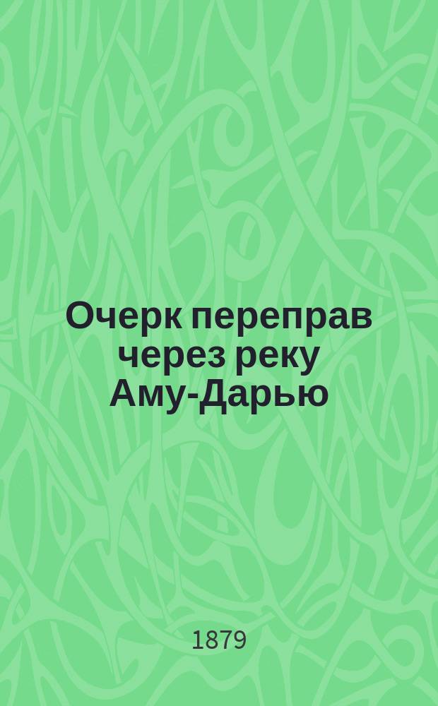 Очерк переправ через реку Аму-Дарью : Рекогносцировка 3 Зап.-Сиб. линейн. батальона штабс-кап. Быкова